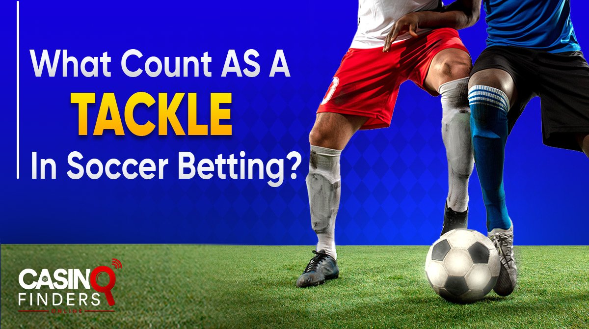 What Counts As A Tackle In Soccer Betting?