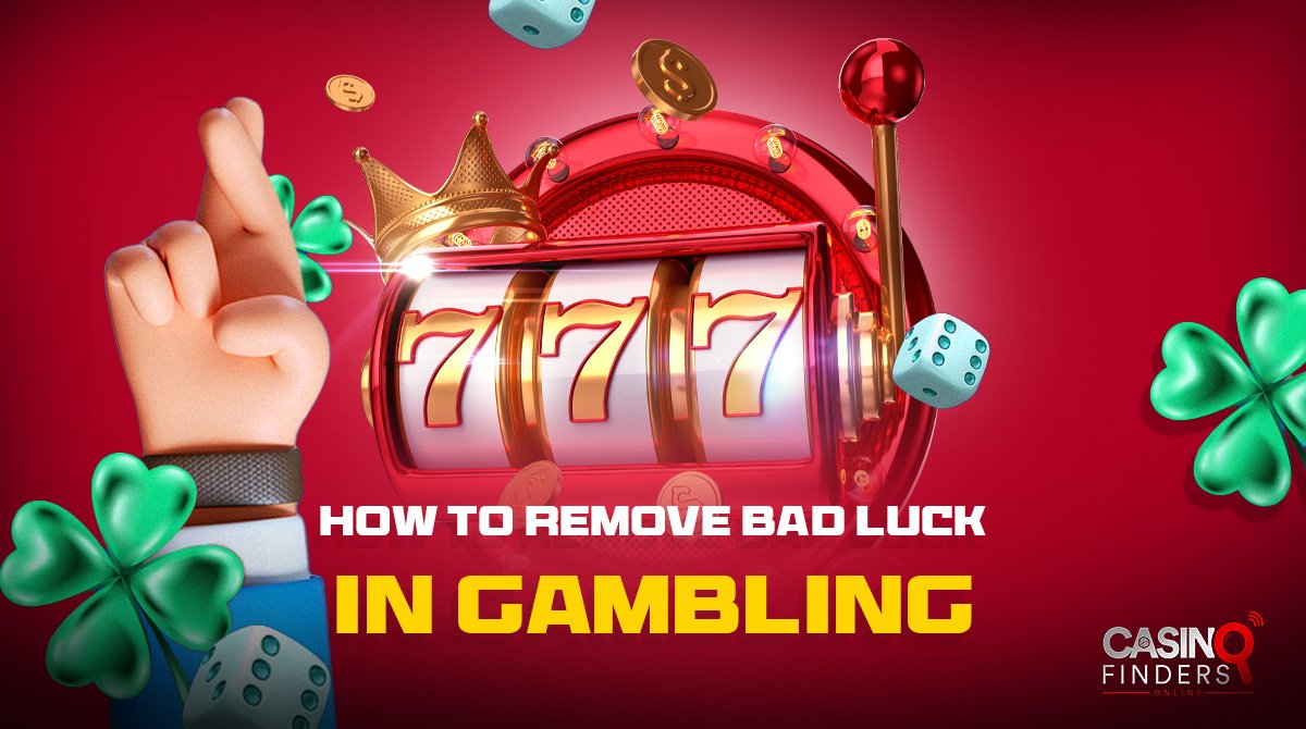 Proven Tips To Get Rid of Bad Luck in Gambling